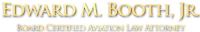 Aviation Attorney (Board Certified) Edward M. Booth