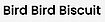 Bird Bird Biscuit