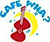 CAFE WHA?
