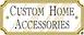 Custom Home Accessories