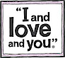 I and love and you