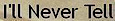 Ill never tell