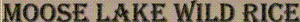 Moose Lake Wild Rice's logo Moose Lake Wild Rice's Company logo