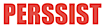 Perssist