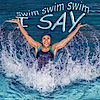 Swim Swim Swim I Say