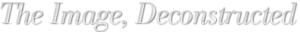 The Image, Deconstructed