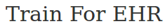 Train For EHR